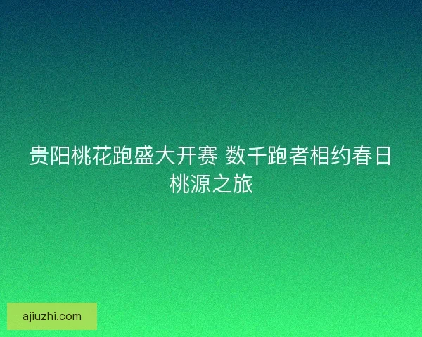 贵阳桃花跑盛大开赛 数千跑者相约春日桃源之旅