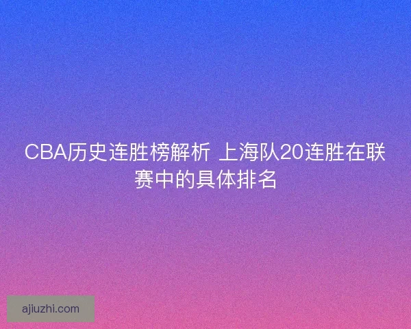 CBA历史连胜榜解析 上海队20连胜在联赛中的具体排名